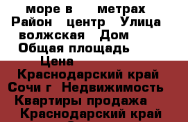 море в 300 метрах › Район ­ центр › Улица ­ волжская › Дом ­ 23 › Общая площадь ­ 29 › Цена ­ 1 250 000 - Краснодарский край, Сочи г. Недвижимость » Квартиры продажа   . Краснодарский край,Сочи г.